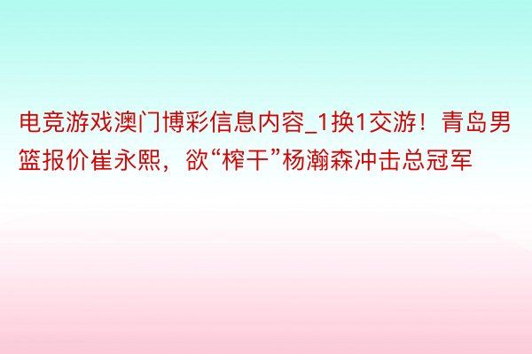 电竞游戏澳门博彩信息内容_1换1交游！青岛男篮报价崔永熙，欲“榨干”杨瀚森冲击总冠军