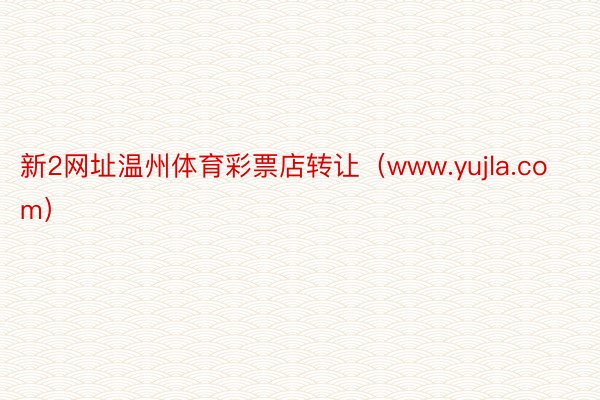 新2网址温州体育彩票店转让（www.yujla.com）